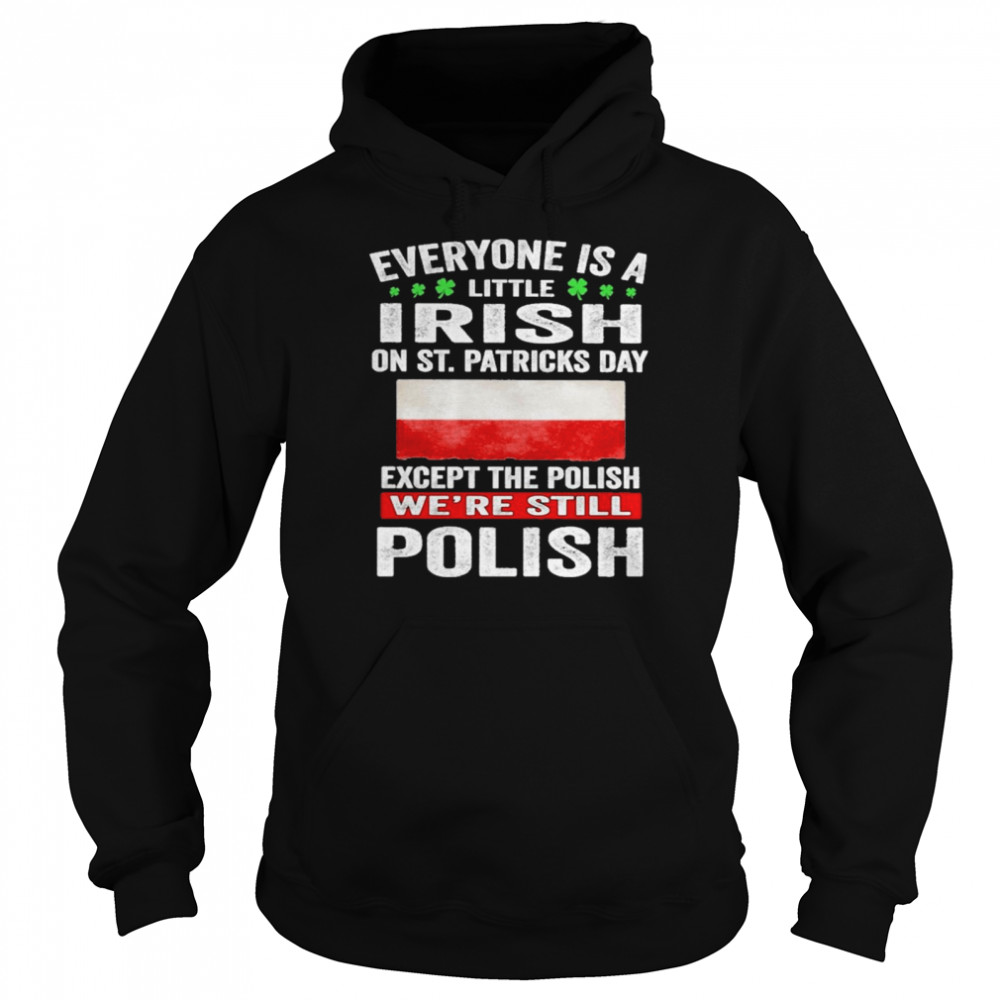 Everyone Is A Little Irish on St Patricks Day Except Norwegians We’re Still Polish Unisex Hoodie