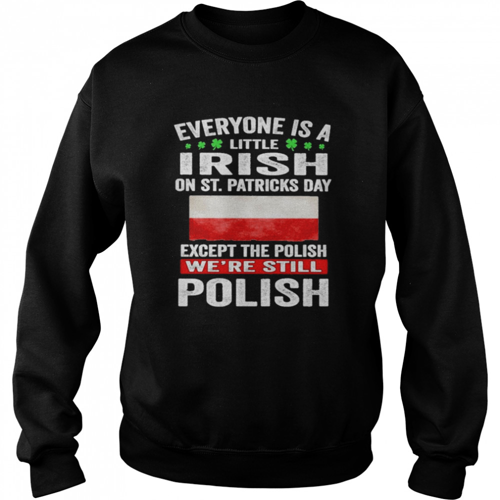 Everyone Is A Little Irish on St Patricks Day Except Norwegians We’re Still Polish Unisex Sweatshirt