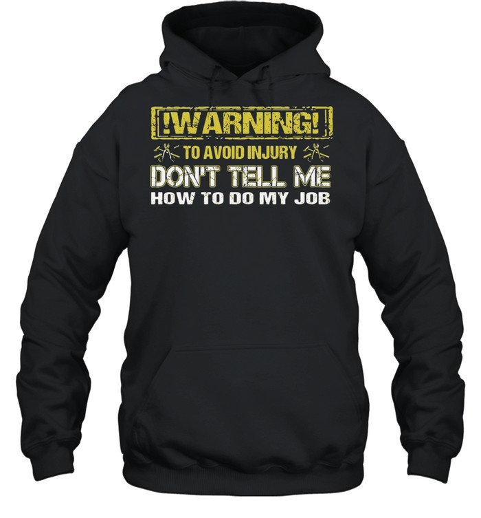 Warning To Avoid Injury Don’t Tell Me How To Do My Job Unisex Hoodie